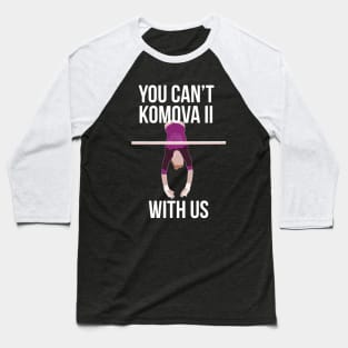 You Can't Komova II With Us - Viktoria Komova Baseball T-Shirt